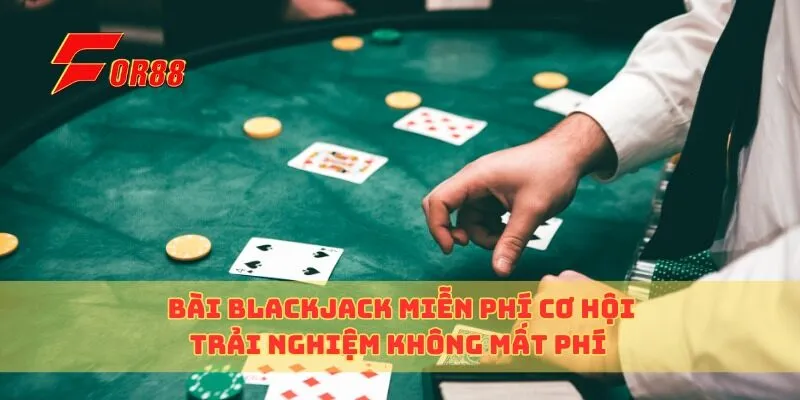 Bài Blackjack Miễn Phí Cơ Hội Trải Nghiệm Không Mất Phí