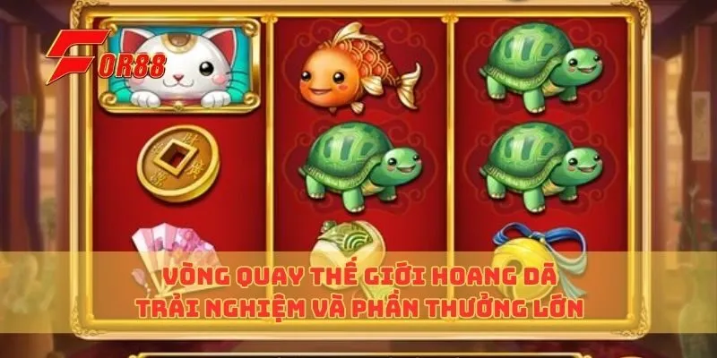 Vòng Quay Thế Giới Hoang Dã Trải Nghiệm Và Phần Thưởng Lớn